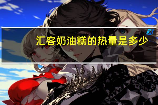 汇客 奶油糕的热量是多少