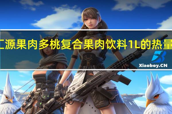 汇源 果肉多 桃复合果肉饮料 1L的热量是多少
