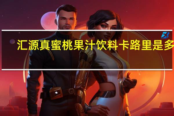 汇源 真蜜桃果汁饮料卡路里是多少