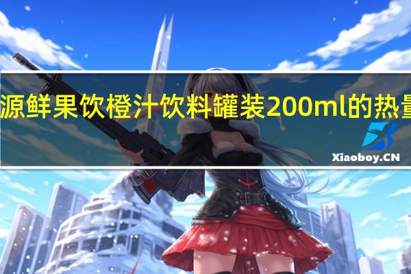 汇源 鲜果饮橙汁饮料 罐装200ml的热量是多少