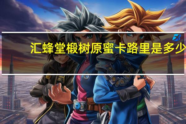 汇蜂堂 椴树原蜜卡路里是多少