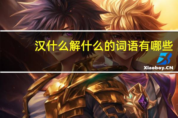 汉什么解什么的词语有哪些?