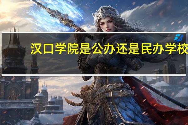 汉口学院是公办还是民办学校（汉口学院是公办还是民办）