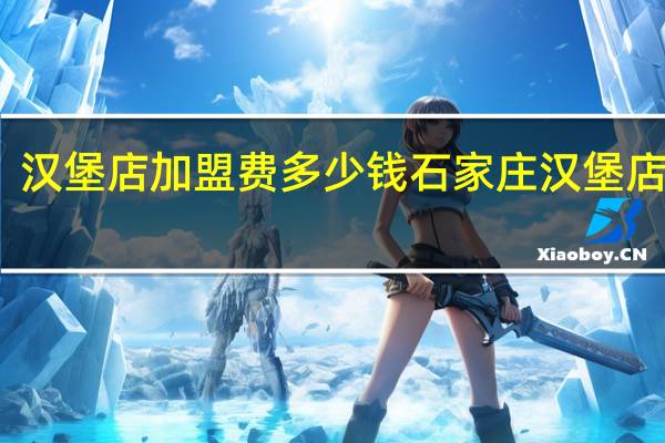 汉堡店加盟费多少钱 石家庄汉堡店加盟