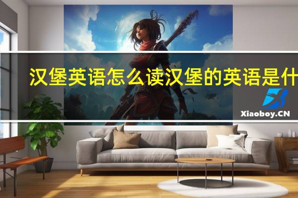 汉堡英语怎么读 汉堡的英语是什么