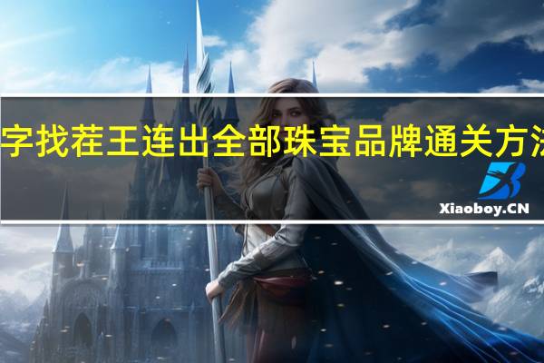 汉字找茬王连出全部珠宝品牌通关方法是什么
