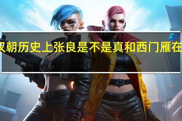 汉朝历史上张良是不是真和西门雁在一起了