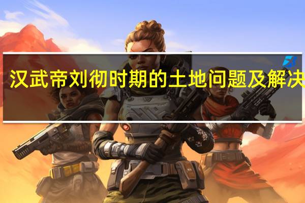 汉武帝刘彻时期的土地问题及解决方法，都是怎样的