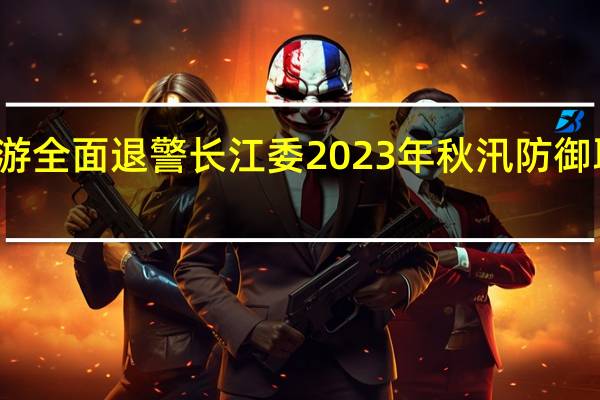 汉江中下游全面退警长江委2023年秋汛防御取得阶段性胜利