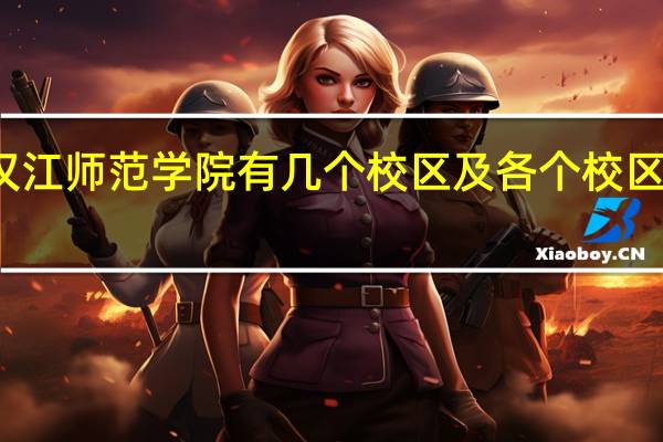 汉江师范学院有几个校区及各个校区的介绍