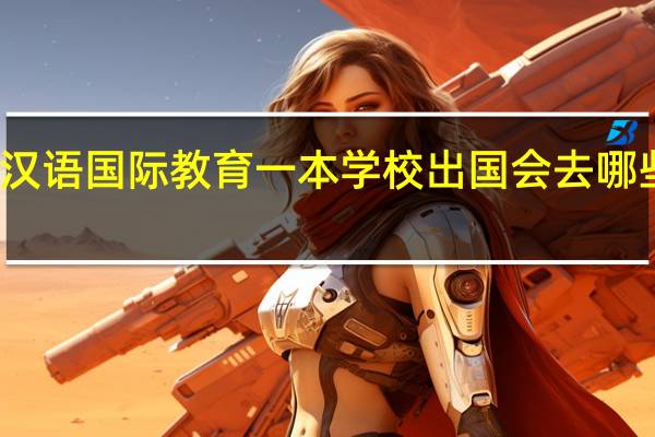 汉语国际教育一本学校出国会去哪些国家
