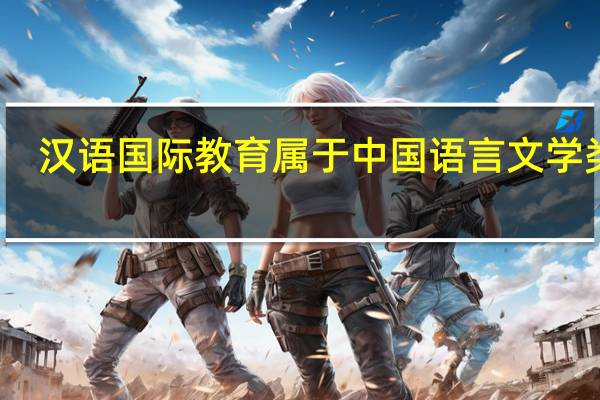 汉语国际教育属于中国语言文学类吗