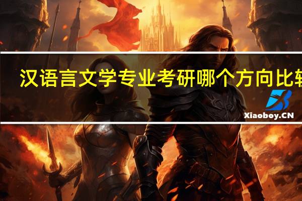 汉语言文学专业考研哪个方向比较好