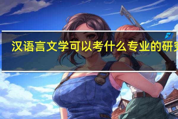 汉语言文学可以考什么专业的研究生