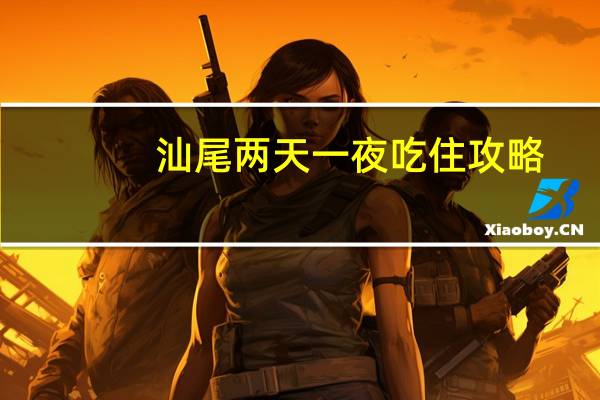 汕尾两天一夜吃住攻略