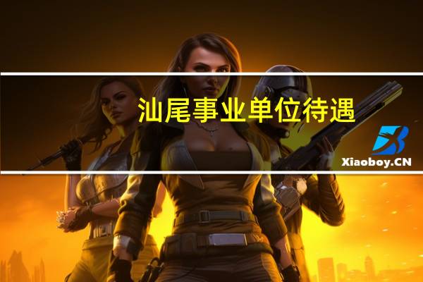 汕尾事业单位待遇