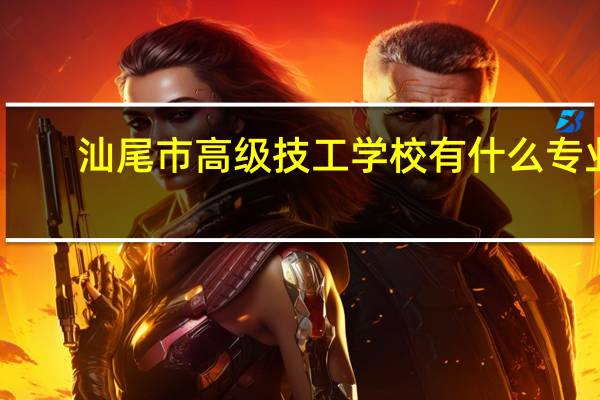 汕尾市高级技工学校有什么专业