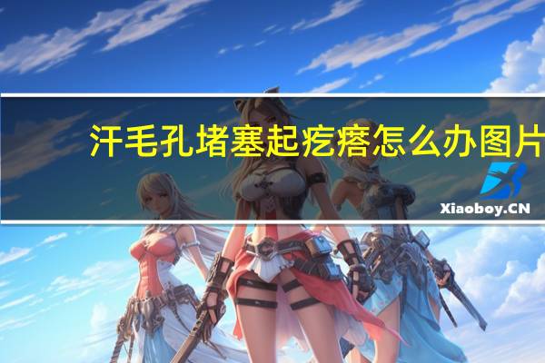 汗毛孔堵塞起疙瘩怎么办图片（汗毛孔堵塞）