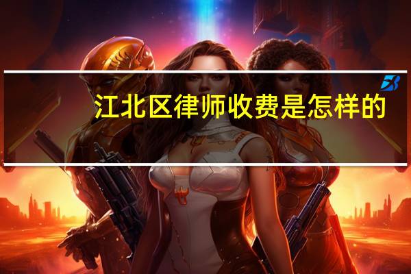 江北区律师收费是怎样的