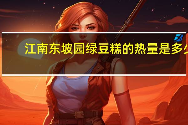 江南东坡园 绿豆糕的热量是多少