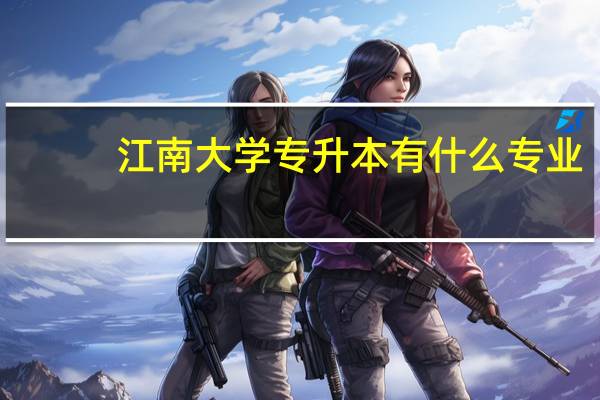 江南大学专升本有什么专业