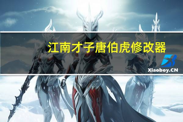 江南才子唐伯虎修改器（江南才子唐伯虎修改）