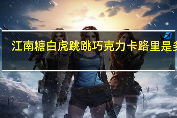 江南糖白虎 跳跳巧克力卡路里是多少