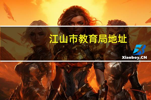 江山市教育局地址（江山市教育局简介）