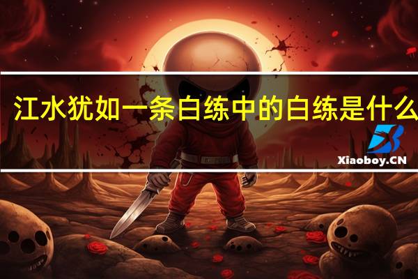 江水犹如一条白练中的白练是什么意思