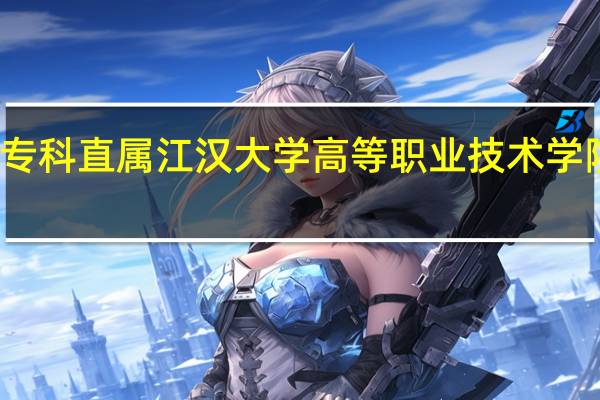江汉大学专科直属江汉大学高等职业技术学院都有什么专业