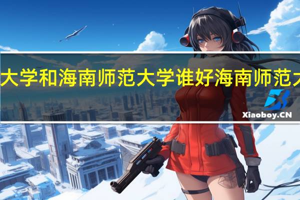 江汉大学和海南师范大学谁好 海南师范大学分数线