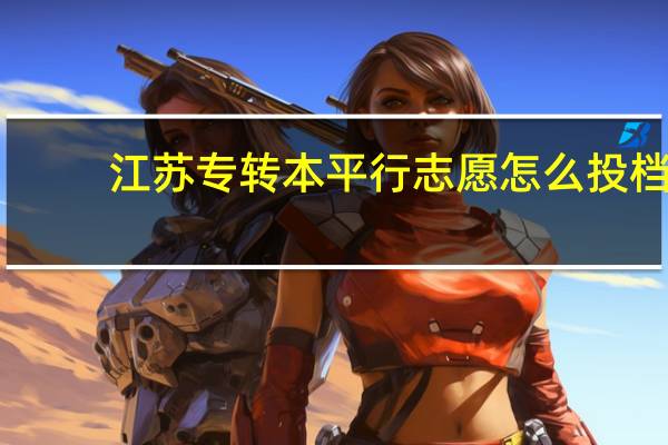 江苏专转本平行志愿怎么投档