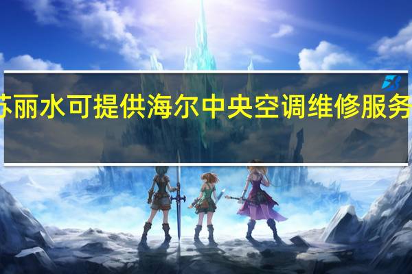 江苏丽水可提供海尔中央空调维修服务地址在哪