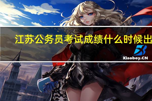江苏公务员考试成绩什么时候出来