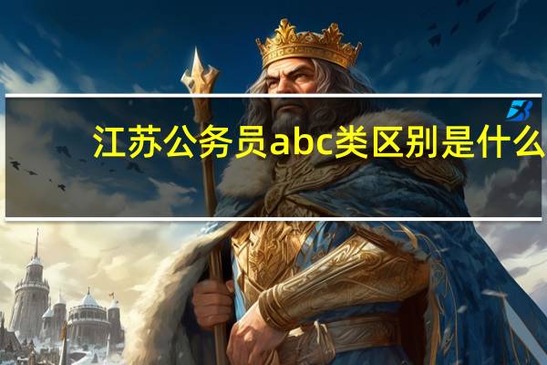 江苏公务员abc类区别是什么