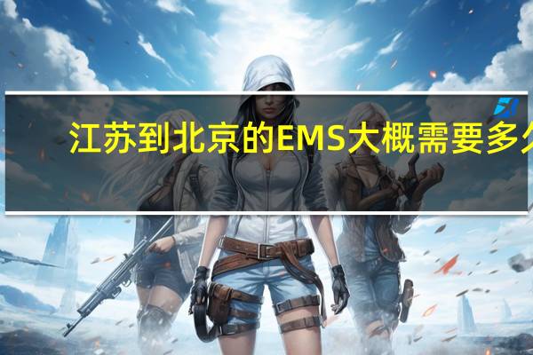 江苏到北京的EMS大概需要多久