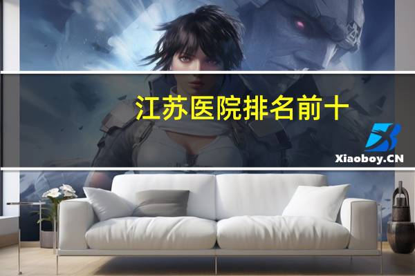 江苏医院排名前十(南京哪家医院比较好)