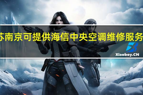 江苏南京可提供海信中央空调维修服务地址在哪