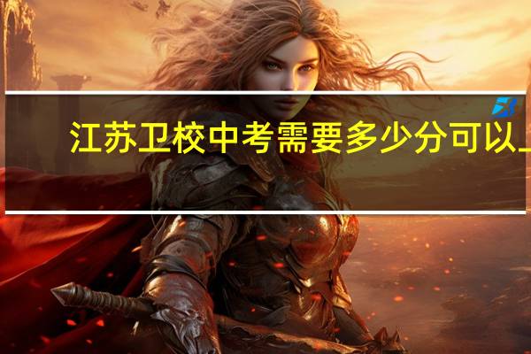江苏卫校中考需要多少分可以上