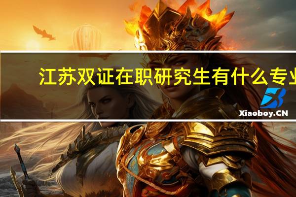 江苏双证在职研究生有什么专业