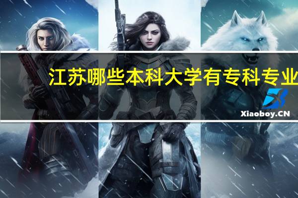 江苏哪些本科大学有专科专业