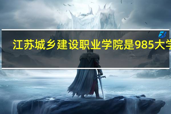 江苏城乡建设职业学院是985大学吗