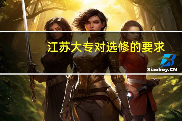 江苏大专对选修的要求