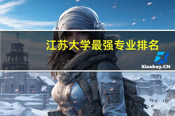 江苏大学最强专业排名