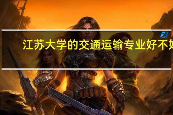 江苏大学的交通运输专业好不好