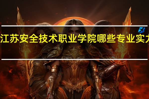 江苏安全技术职业学院哪些专业实力很强