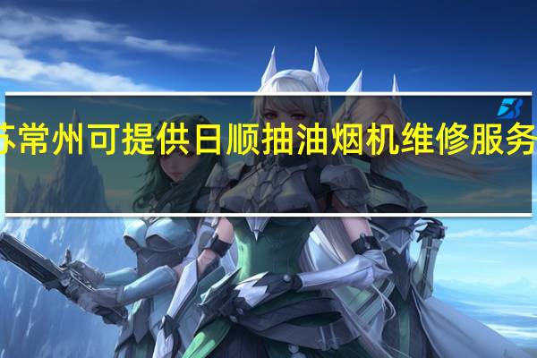 江苏常州可提供日顺抽油烟机维修服务地址在哪
