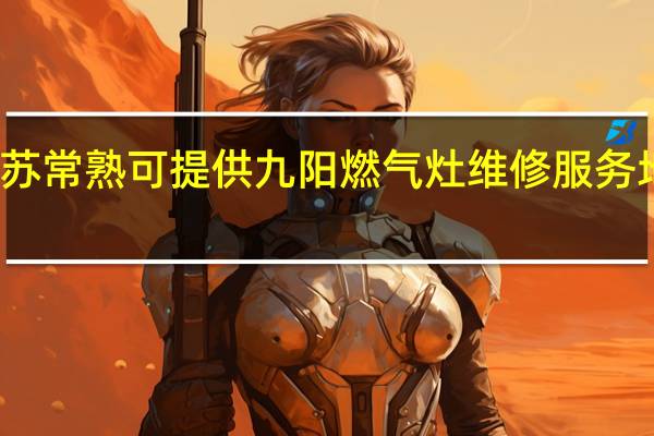江苏常熟可提供九阳燃气灶维修服务地址在哪