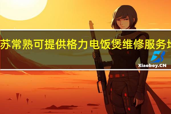 江苏常熟可提供格力电饭煲维修服务地址在哪