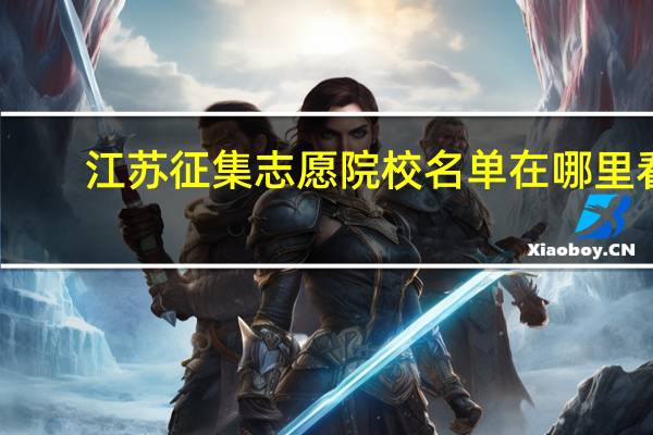 江苏征集志愿院校名单在哪里看
